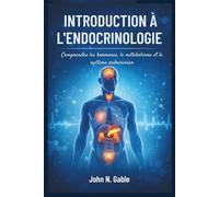 INTRODUCTION À L'ENDOCRINOLOGIE: Comprendre les hormones, le métabolisme et le système endocrinien