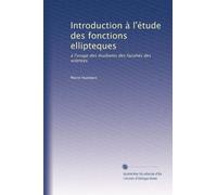 Introduction à l'étude des fonctions ellipteques: à l'usage des étudiants des facultés des sciences