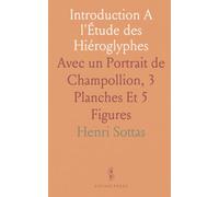 Introduction A l'Étude des Hiéroglyphes: Avec un Portrait de Champollion, 3 Planches Et 5 Figures