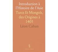 Introduction à l'Histoire de l'Asie: Turcs Et Mongols, des Origines à 1405