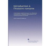 Introduction à l'histoire romaine: L'ethnologie preéhistorique, les influences civilisatrices à l'époque préromaine et les commencements de Rome