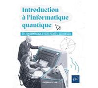 Introduction à l'informatique quantique: Des fondamentaux à votre première application