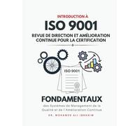 Introduction à l'ISO 9001 : Revue de Direction et Amélioration Continue pour la Certification: Fondamentaux des Systèmes de Management de la Qualité et de l’Amélioration Continue (ISO 9001: 2015)
