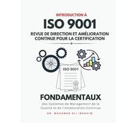 Introduction à l'ISO 9001 : Revue de Direction et Amélioration Continue pour la Certification: Fondamentaux des Systèmes de Management de la Qualité et de l’Amélioration Continue (ISO 9001: 2015)