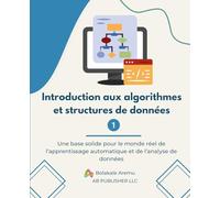 Introduction aux algorithmes et structures de données 1: Une base solide pour le monde réel de l'apprentissage automatique et de l'analyse de données