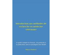 Introduction aux méthodes de recherche en médecine vétérinaire: Le guide complet en français : du protocole à la publication, dans le paradigme One Health