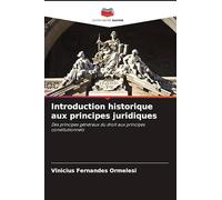 Introduction historique aux principes juridiques: Des principes généraux du droit aux principes constitutionnels