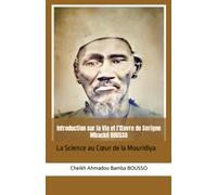 Introduction sur la Vie et l’Œuvre de Serigne Mbacké BOUSSO: La science au cœur de la Mouridiya: La science au coeur de la Mouridiya