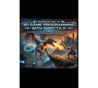 INTRODUCTION TO 3D GAME PROGRAMMING WITH DIRECTX 11: Mastering the Graphics Pipeline, Advanced Shading, and Real-Time Rendering Techniques
