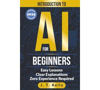 Introduction to AI for Beginners: Easy Lessons, Clear Explanations, Zero Experience Required