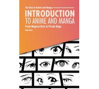 Introduction to Anime and Manga: From Magical Girls to Pirate Kings (The Rise of Anime and Manga)