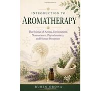 Introduction to Aromatherapy: The Science of Aroma, Phytochemistry, Neuroscience, and Integrative Wellness