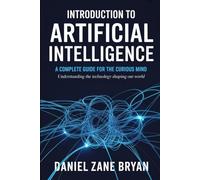 Introduction to Artificial Intelligence: A Complete Guide for the Curious Mind (Digital Skills for the Modern World)