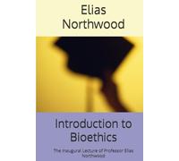 Introduction to Bioethics: The Inaugural Lecture of Professor Elias Northwood
