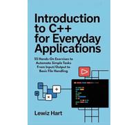 Introduction to C++ for Everyday Applications: 55 Hands-On Exercises to Automate Simple Tasks From Input/Output to Basic File Handling
