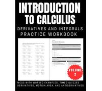 Introduction To Calculus Derivatives And Integrals Practice Workbook Volume 2: MCQs with Worked Examples, Timed Quizzes Derivatives, Motion, Area, and Antiderivatives