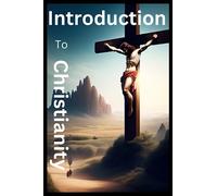 Introduction To Christianity : "An Illuminating Introduction to the Faith"