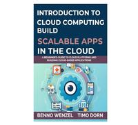 Introduction to Cloud Computing: Build Scalable Apps in the Cloud: A Beginner’s Guide to Cloud Platforms and Building Cloud-Based Applications