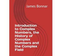 Introduction to Complex Numbers, the History of Complex Numbers and the Complex Field (mathematics)