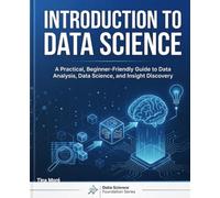 INTRODUCTION TO DATA SCIENCE: A Practical, Beginner-Friendly Guide to Data Analysis, Data Science, and Insight Discovery (Data Science Foundation)