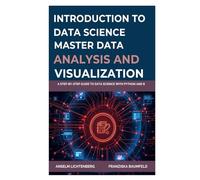 INTRODUCTION TO DATA SCIENCE: MASTER DATA ANALYSIS AND VISUALIZATION: A Step-by-Step Guide to Data Science with Python and R