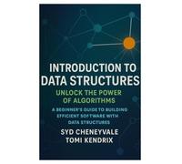 INTRODUCTION TO DATA STRUCTURES: UNLOCK THE POWER OF ALGORITHMS: A Beginner’s Guide to Building Efficient Software with Data Structures