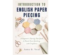 INTRODUCTION TO ENGLISH PAPER PIECING: A Beginner’s Step-by-Step Guide to Hand-Sewn Quilting with Confidence