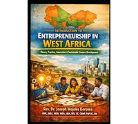 Introduction to Entrepreneurship in West Africa Theory, Practice, Innovation & Sustainable Venture Development: A Textbook for Universities, Colleges, and Business Schools