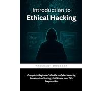 Introduction to Ethical Hacking: Complete Beginner’s Guide to Cybersecurity, Penetration Testing, Kali Linux, and CEH Preparation