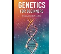 Introduction to Genetics: Dense, Focused Foundations in Transmission, Molecular, and Population Genetics (Genetics for Beginners)