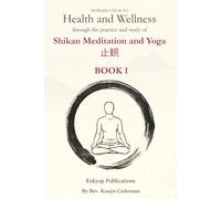 Introduction to Health and Wellness through the study and practice of Shikan Meditation: Book 1