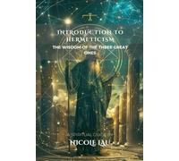 Introduction to Hermeticism: The Wisdom of the Three Great Ones (HERMETICA: The Wisdom of the Threefold Master)