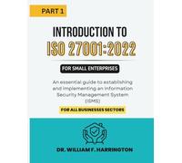Introduction to ISO 27001:2022 for Small Enterprises Part 1: An essential guide to establishing and implementing an Information Security Management ... for all businesses Sectors (ISO 27001 BOOKS)