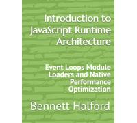 Introduction to JavaScript Runtime Architecture: Event Loops Module Loaders and Native Performance Optimization