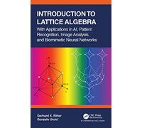 Introduction to Lattice Algebra: With Applications in AI, Pattern Recognition, Image Analysis, and Biomimetic Neural Networks (Chapman & Hall/CRC Mathematics and Artificial Intelligence Series)