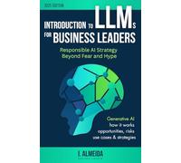 Introduction to LLMs for Business Leaders: Responsible AI Strategy Beyond Fear and Hype: 2 (Byte-sized Learning)
