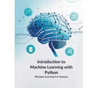 Introduction to Machine Learning with Python: Learn Python tools and libraries like NumPy, Pandas, Matplotlib, and Scikit-learn while exploring ... and practical machine learning projects