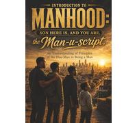 Introduction to Manhood: Son Here Is, and You Are, the Man-U-Script. An Understanding of Principles of the Hue-Man in Being a Man