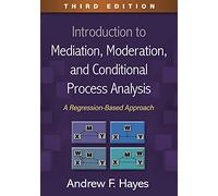 Introduction to Mediation, Moderation, and Conditional Process Analysis, Third Edition: A Regression-Based Approach (Methodology in the Social Sciences)