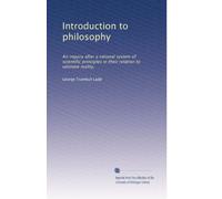 Introduction to philosophy: An inquiry after a rational system of scientific principles in their relation to ultimate reality,