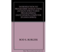 INTRODUCTION TO PROGRAMME DESIGN USING JACKSON STRUCTURED PROGRAMMING (HUTCHINSON COMPUTER STUDIES SERIES)