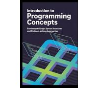 INTRODUCTION TO PROGRAMMING CONCEPTS: fundamental logic syntax structures and problem-solving approaches