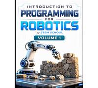 Introduction to Programming for Robotics Volume 1: Logic, Algorithms & Programming Systems for Beginners: 11 (Foundation on Robotics : Mathematics, Physics & Programming for Robotics)