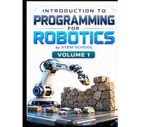 Introduction to Programming for Robotics Volume 1: Logic, Algorithms & Programming Systems for Beginners (Foundation on Robotics : Mathematics, Physics & Programming for Robotics)