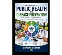 Introduction to Public Health and Disease Prevention: Health Promotion, Community Wellness, Prevention Strategies and Basic Epidemiology