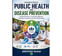 Introduction to Public Health and Disease Prevention: Health Promotion, Community Wellness, Prevention Strategies and Basic Epidemiology