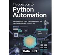 INTRODUCTION TO PYTHON AUTOMATION: Automate Boring Tasks, Files, Spreadsheets, and Web Data with Simple Python Scripts