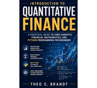 Introduction to Quantitative Finance: A Practical Guide to Core Concepts, Financial Mathematics, and Python Programming for Beginners