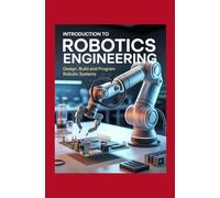 Introduction to Robotics Engineering: Design Build and Program Robotic Systems
