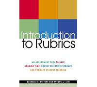 Introduction to Rubrics: An Assessment Tool to Save Grading Time, Convey Effective Feedback and Promote Student Learning